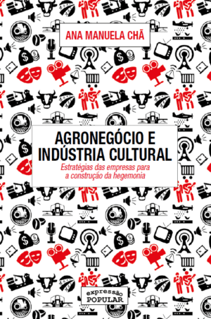 Agronegócio e indústria cultural - estratégias das empresas para a construção da hegemonia