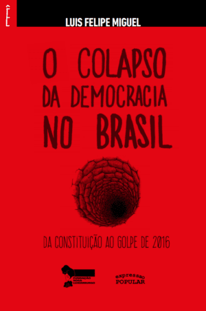 Colapso da Democracia no Brasil, O - da Constituição ao Golpe de 2016