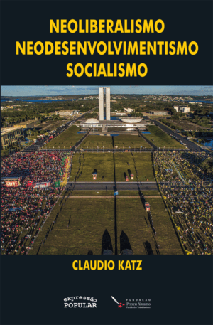 Neoliberalismo, neodesenvolvimentismo, socialismo