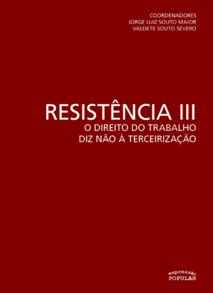Resistência III - o direito do trabalho diz não à terceirização