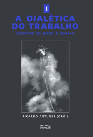 Dialética do trabalho, A - Escritos de Marx e Engels - Vol. 1