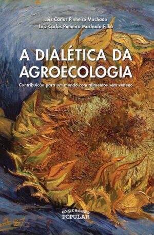 Dialética da agroecologia - contribuição para um mundo com alimentos sem veneno