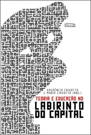 Teoria e educação no labirinto do Capital