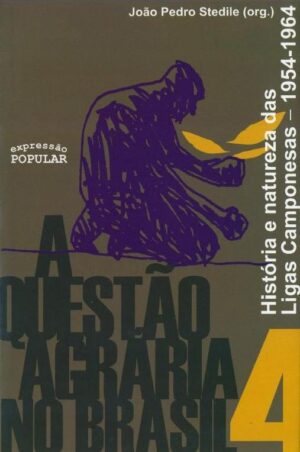 Questão Agrária no Brasil, A – V.4 – História e natureza das Ligas Camponesas: 1954-1964