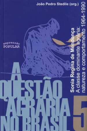 Questão Agrária no Brasil, A - V.5 – A classe dominante agrária, natureza e comportamento 1964-1990