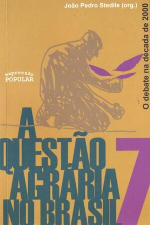 Questão Agrária no Brasil, A – V.7 - O debate na década de 2000