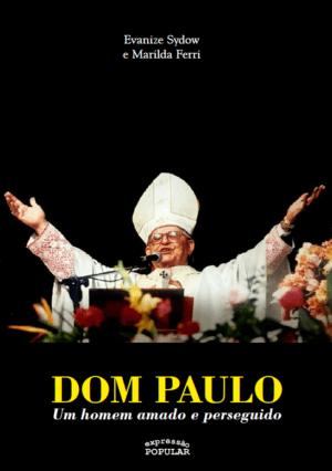 Dom Paulo Evaristo Arns - um homem amado e perseguido