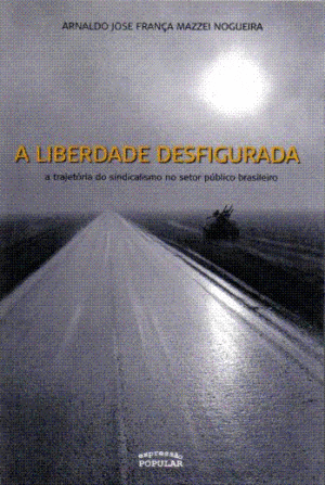 Liberdade desfigurada, A – a trajetória do sindicalismo no setor público brasileiro
