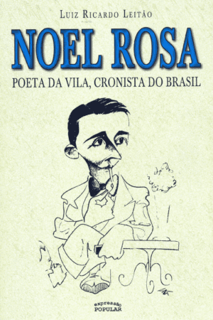 Noel Rosa - poeta da vila, cronista do Brasil