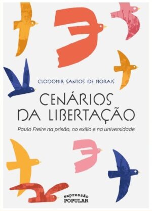Cenários da libertação: Paulo Freire na prisão, no exílio e na universidade